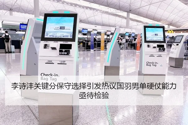 李诗沣关键分保守选择引发热议国羽男单硬仗能力亟待检验