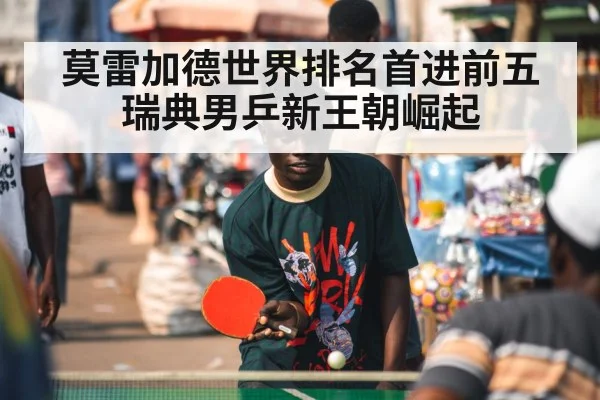 莫雷加德世界排名首进前五 瑞典男乒新王朝崛起