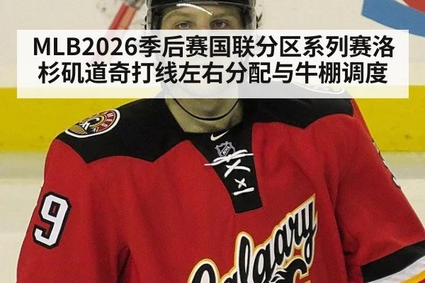 MLB2026季后赛国联分区系列赛洛杉矶道奇打线左右分配与牛棚调度